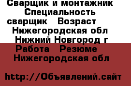 Сварщик и монтажник › Специальность ­ сварщик › Возраст ­ 41 - Нижегородская обл., Нижний Новгород г. Работа » Резюме   . Нижегородская обл.